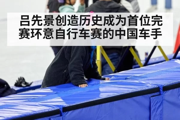 吕先景创造历史成为首位完赛环意自行车赛的中国车手